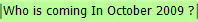 Who is coming In October 2009