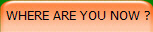  WHERE ARE YOU NOW ?